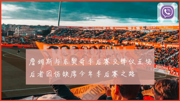 詹姆斯与东契奇季后赛交锋仅五场后者因伤缺席今年季后赛之路