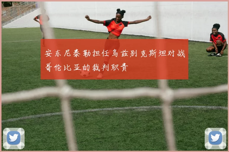 安东尼泰勒担任乌兹别克斯坦对战哥伦比亚的裁判职责